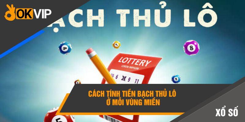 Bạch thủ lô là gì? Bỏ túi NGAY chiến thuật bất bại lô OKVIP 3 Cách tính tiền bạch thủ lô ở mỗi vùng miền
