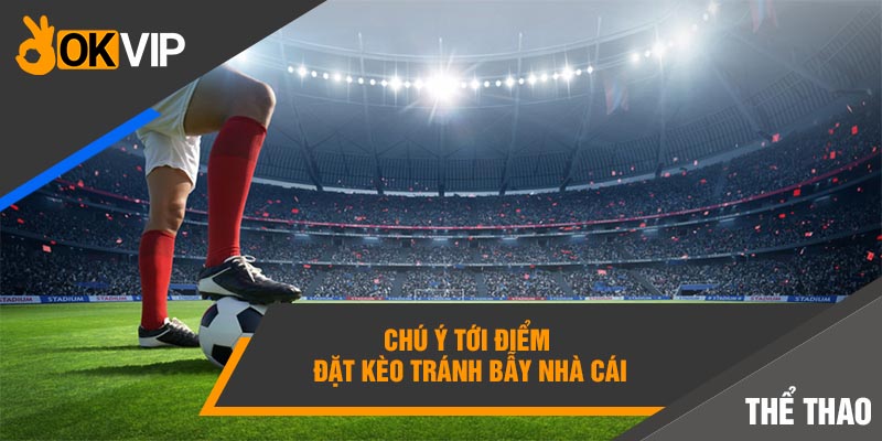 Cách Nhận Biết Kèo Dụ Để Tránh Mắc Bẫy Nhà Cái 3 Chú ý tới điểm đặt kèo tránh bẫy nhà cái