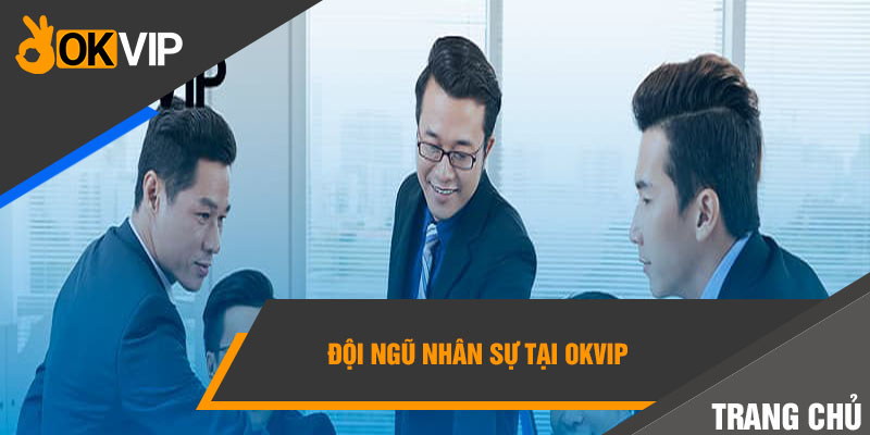 Trang chủ OKVIP 9 Đội ngũ nhân sự tại OKVIP