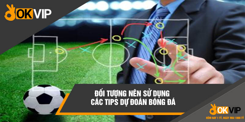 Top 6 Website Bán Tips Bóng Đá Chuẩn Giúp Bạn Thu Tiền 2 Đối tượng nên sử dụng các tips dự đoán bóng đá