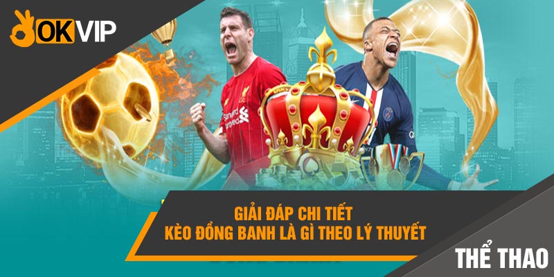 Giải đáp chi tiết kèo đồng banh là gì theo lý thuyết