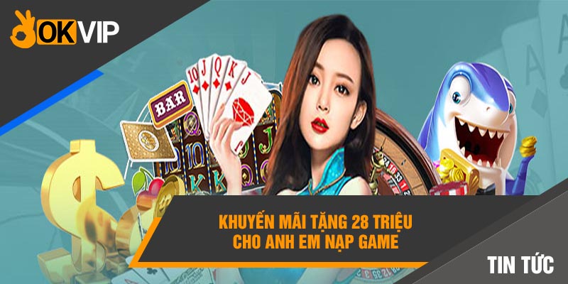Gala Kỷ Niệm Thành Lập Okvip Đánh Dấu Bước Tiến Mới 4 Khuyến mãi tặng 28 triệu cho anh em nạp game