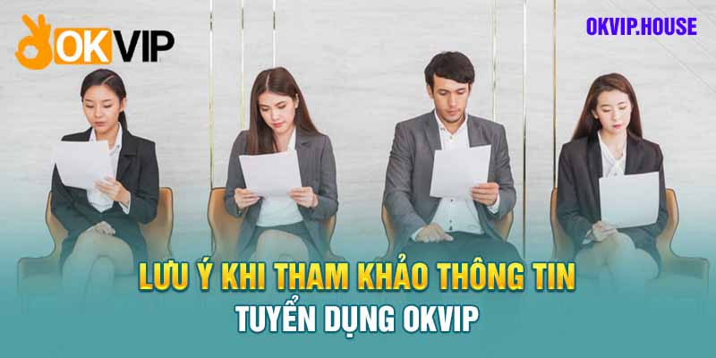 Một số lưu ý khi tham khảo tin tuyển dụng tại tập đoàn Okvip