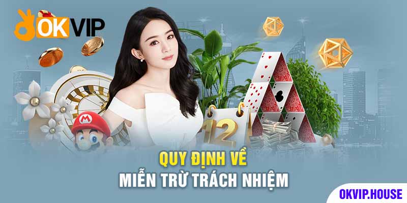 Điều Khoản Okvip Miễn Trừ Trách Nhiệm Với Người Dùng 2 Quy định miễn trách nhiệm cụ thể cho các trường hợp