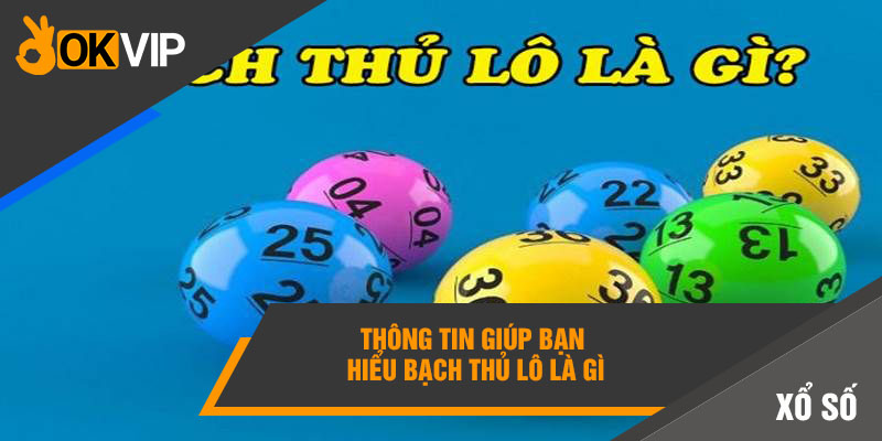Bạch thủ lô là gì? Bỏ túi NGAY chiến thuật bất bại lô OKVIP 1 Thông tin giúp bạn hiểu bạch thủ lô là gì