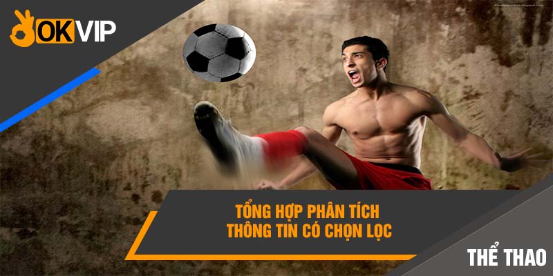 Hướng Dẫn Cách Soi Odds Bóng Đá Chuẩn Xác Ăn Tiền 100% 4 Tổng hợp phân tích thông tin có chọn lọc
