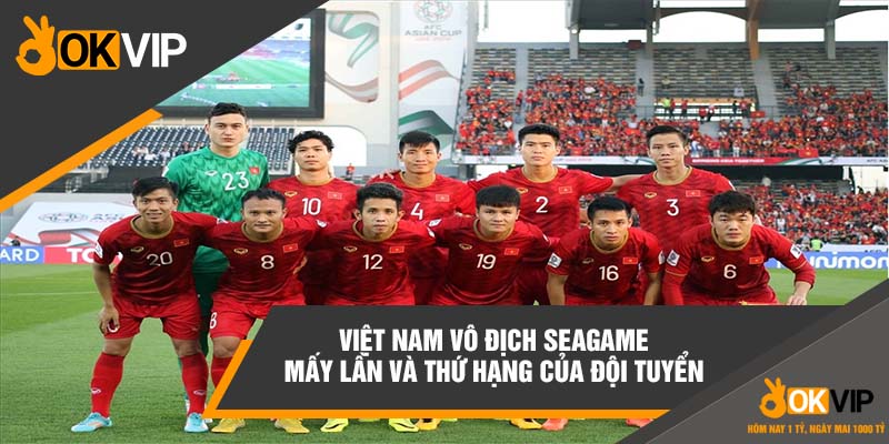 Việt Nam Vô Địch Seagame Mấy Lần Đối Với Bóng Đá Nam Và Nữ 6 Việt Nam vô địch Seagame mấy lần và thứ hạng của đội tuyển